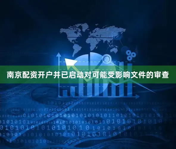 南京配资开户并已启动对可能受影响文件的审查