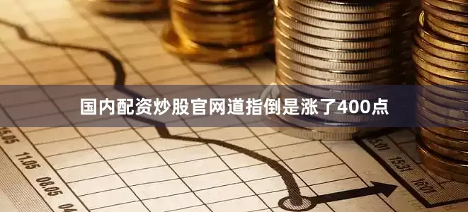国内配资炒股官网道指倒是涨了400点