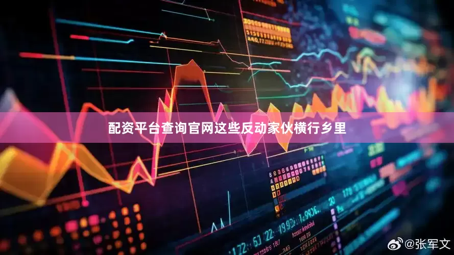 配资平台查询官网这些反动家伙横行乡里