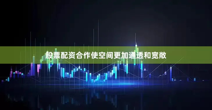 股票配资合作使空间更加通透和宽敞