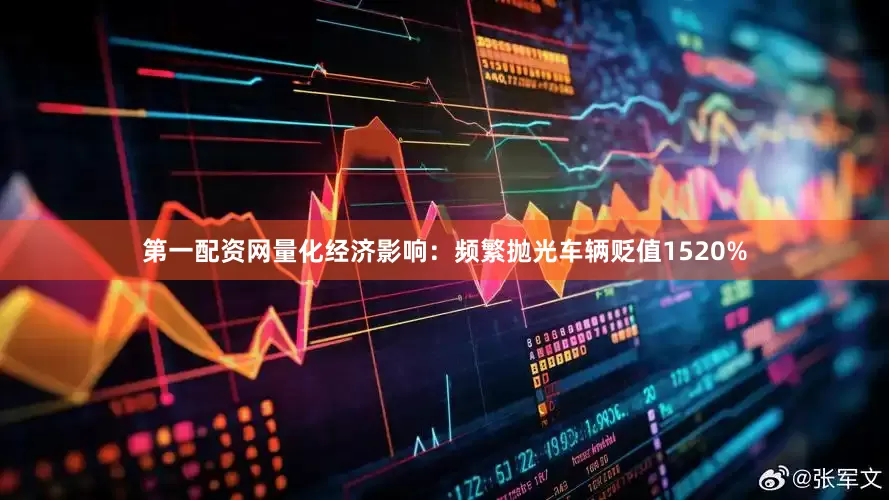 第一配资网量化经济影响：频繁抛光车辆贬值1520%
