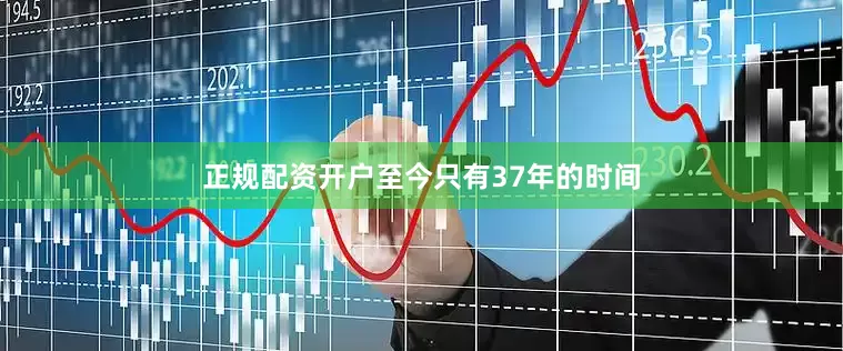正规配资开户至今只有37年的时间