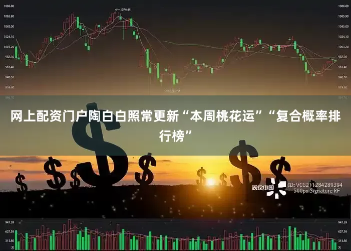 网上配资门户陶白白照常更新“本周桃花运”“复合概率排行榜”