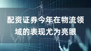 配资证券今年在物流领域的表现尤为亮眼