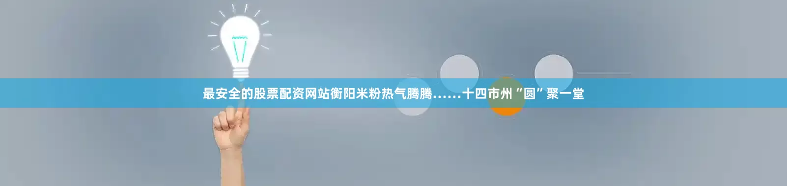 最安全的股票配资网站衡阳米粉热气腾腾……十四市州“圆”聚一堂