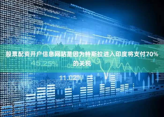 股票配资开户信息网站是因为特斯拉进入印度将支付70%的关税